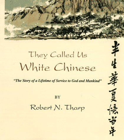 They Called Us White Chinese: The Story of a Lifetime of Service to God Mankind