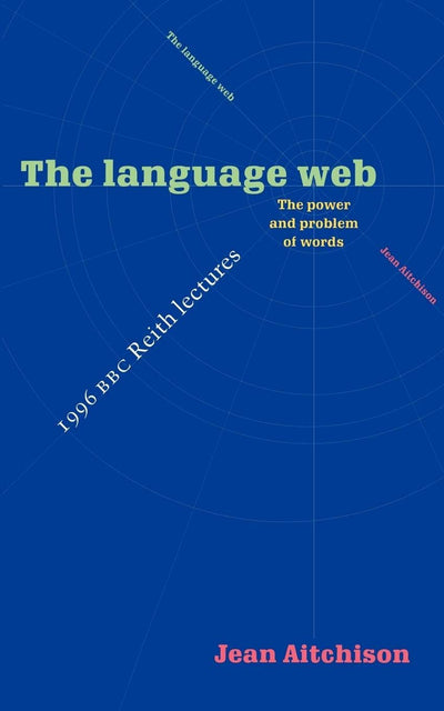 The Language Web: The Power and Problem of Words - The 1996 BBC Reith Lectures (Reith Lectures, 1996.)
