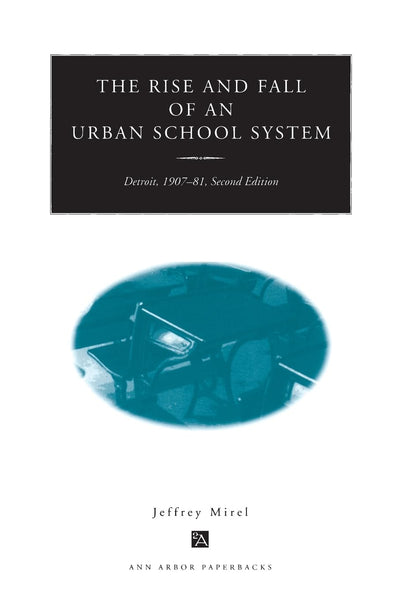 The Rise and Fall of an Urban School System: Detroit, 1907-81, Second Edition (Ann Arbor Paperbacks)