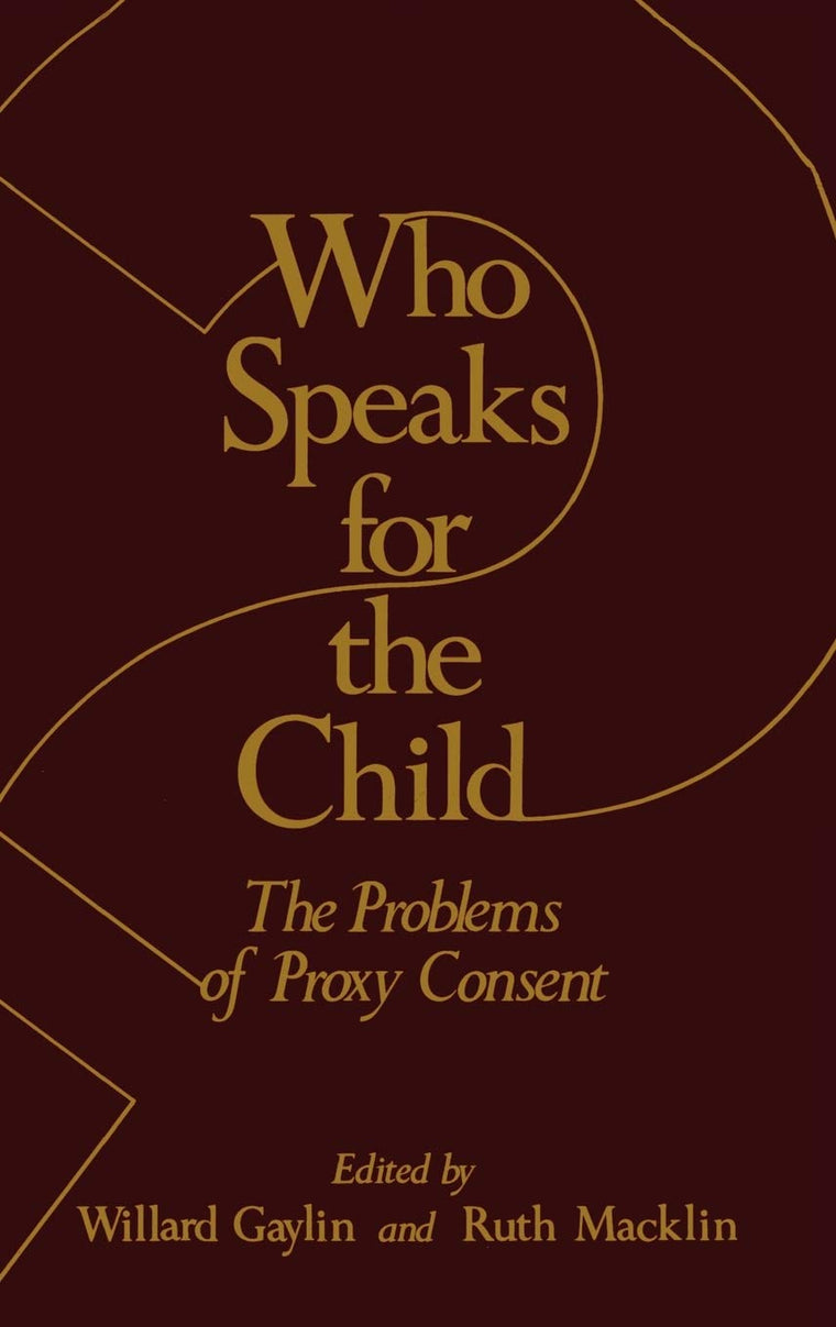 Who Speaks for the Child?: The Problems of Proxy Consent (The Hastings Center Series in Ethics)