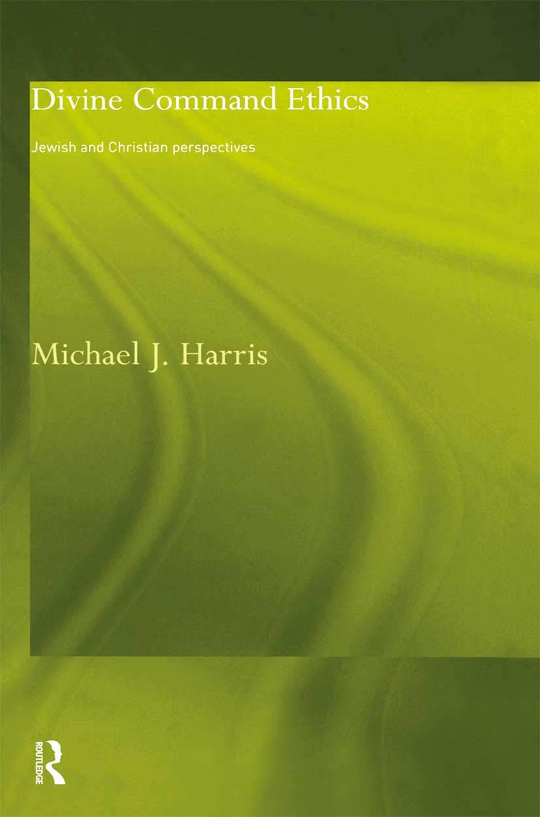 Divine Command Ethics: Jewish and Christian Perspectives (Philosophical Ideas in Debate)