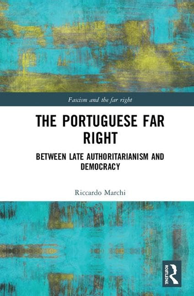 The Portuguese Far Right: Between Late Authoritarianism and Democracy (1945-2015) (Routledge Studies in Fascism and the Far Right)