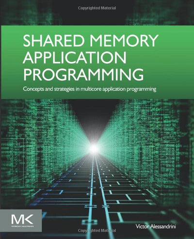 Shared Memory Application Programming: Concepts and Strategies in Multicore Application Programming