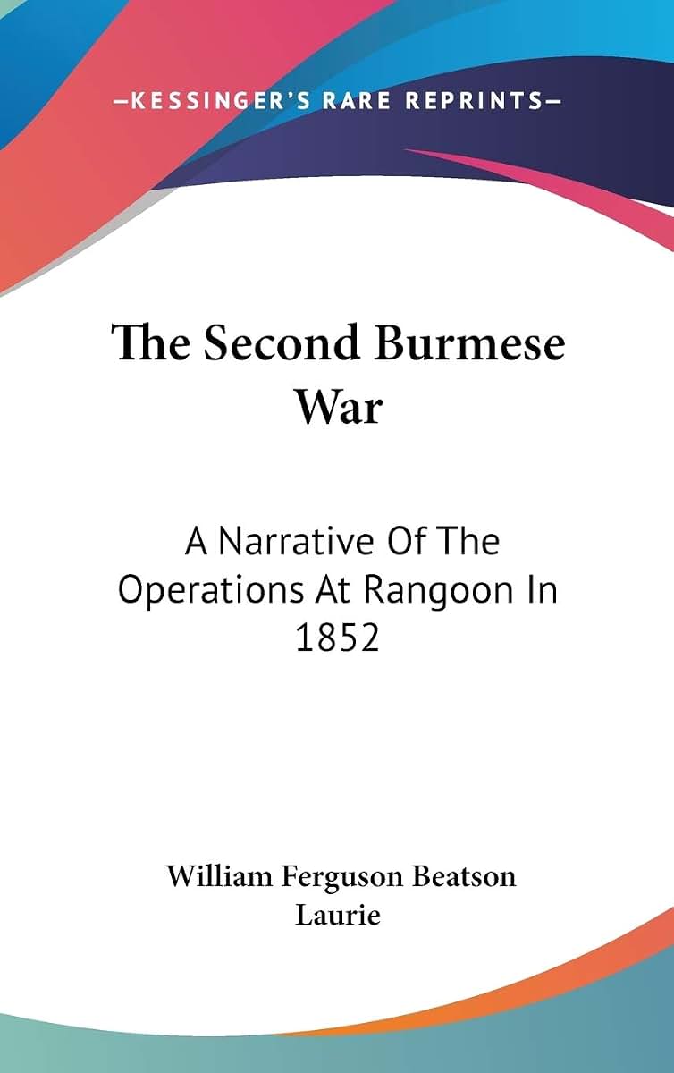 The Second Burmese War: A Narrative Of The Operations At Rangoon In 1852