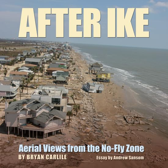After Ike: Aerial Views from the No-Fly Zone (Volume 17) (Gulf Coast Books, sponsored by Texas A&M University-Corpus Christi)