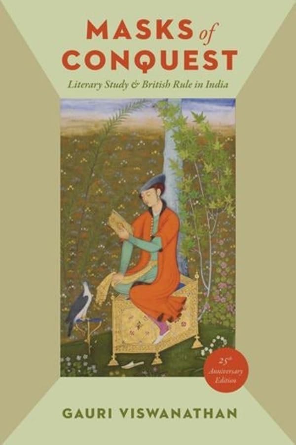 Masks of Conquest: Literary Study and British Rule in India (Social Foundations of Aesthetic Forms Series)