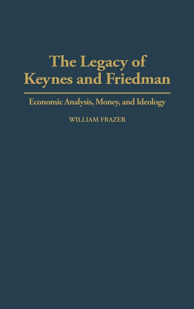 The Legacy of Keynes and Friedman: Economic Analysis, Money, and Ideology