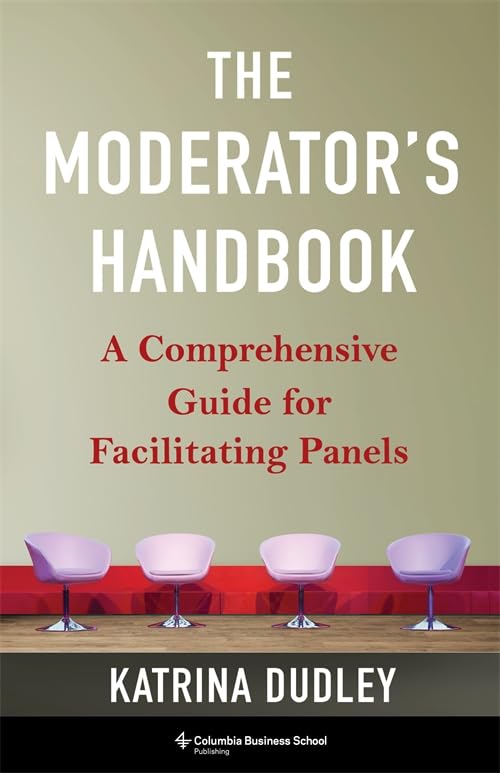 The Moderator's Handbook: A Comprehensive Guide for Facilitating Panels