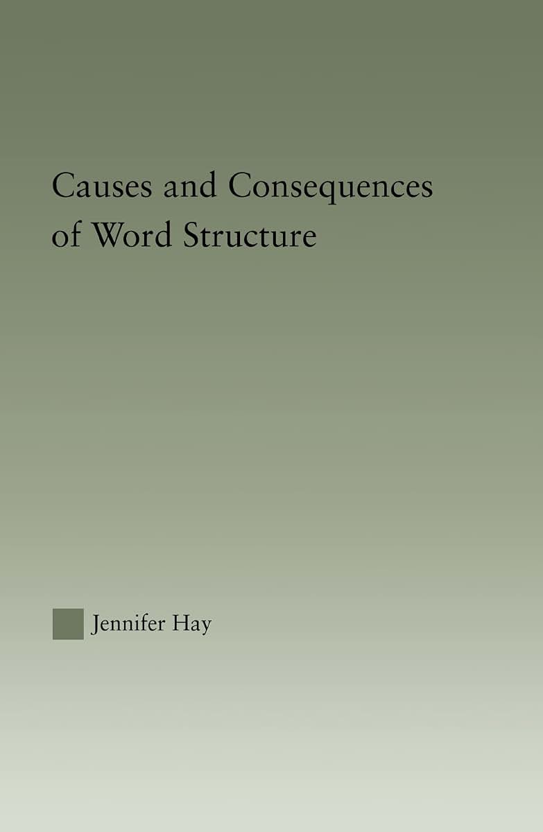 Causes and Consequences of Word Structure (Outstanding Dissertations in Linguistics)