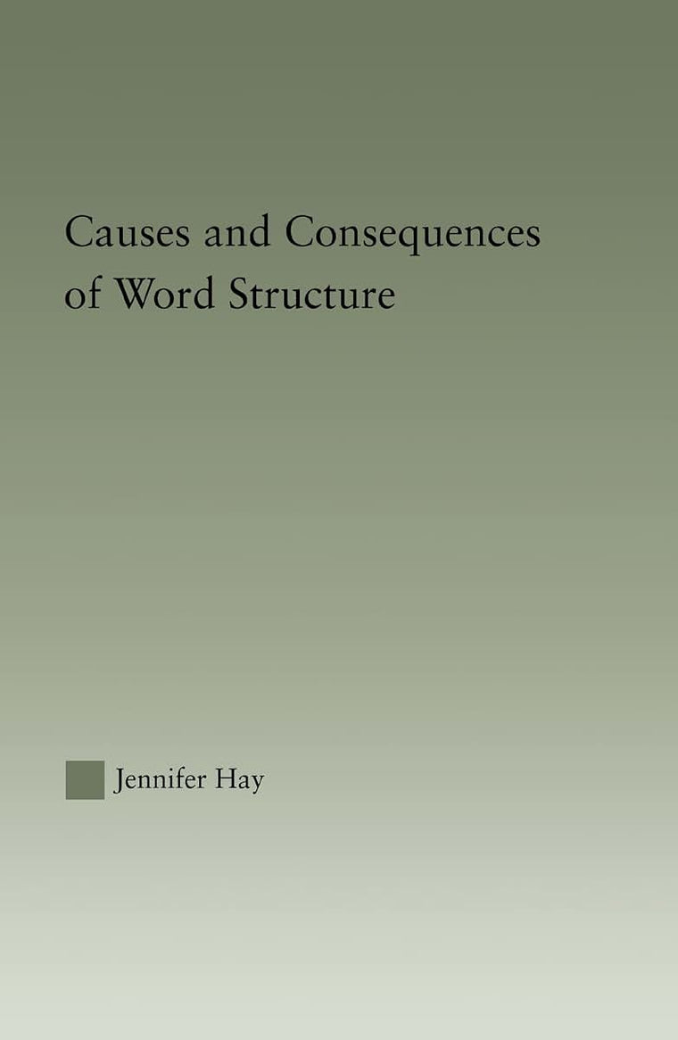 Causes and Consequences of Word Structure (Outstanding Dissertations in Linguistics)