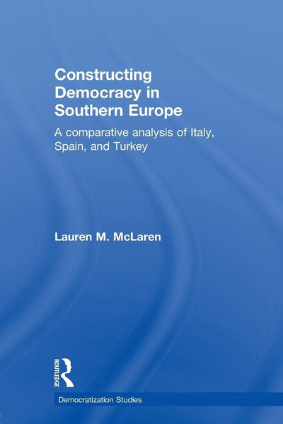 Constructing Democracy in Southern Europe (Democratization and Autocratization Studies)