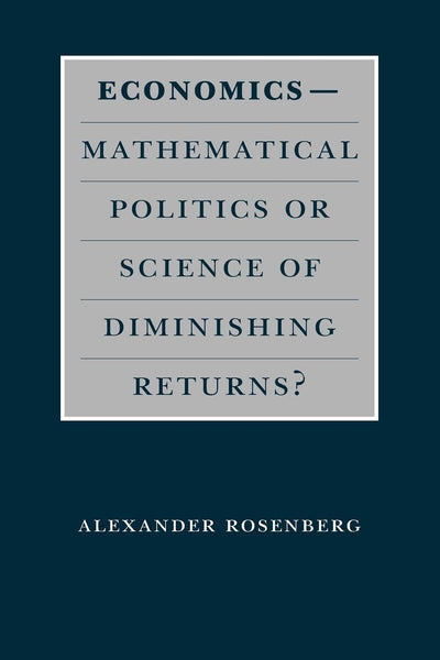 Economics--Mathematical Politics or Science of Diminishing Returns? (Science and Its Conceptual Foundations series)