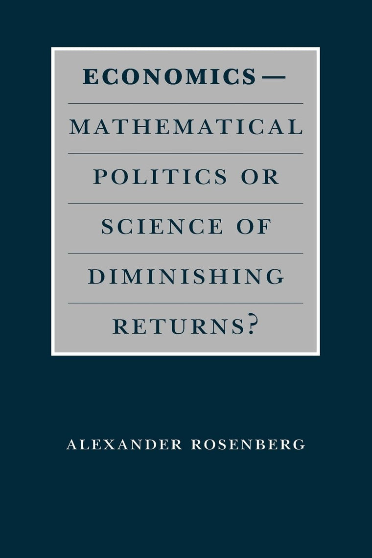 Economics--Mathematical Politics or Science of Diminishing Returns? (Science and Its Conceptual Foundations series)