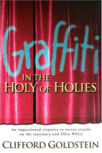 Graffiti in the Holy of Holies: An Impassioned Response to Recent Attacks on the Sanctuary and Ellen White