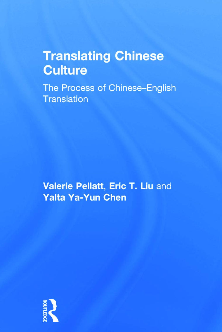 Translating Chinese Culture: The process of Chinese--English translation