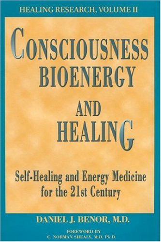 Consciousness, Bioenergy and Healing: Self-Healing and Energy Medicine for the 21st Century (Healing Research, Vol. 2; Professional Edition)