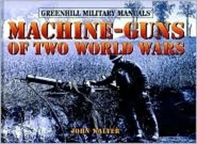 Machine-Guns Of Two World Wars: Greenhill Military Manuals