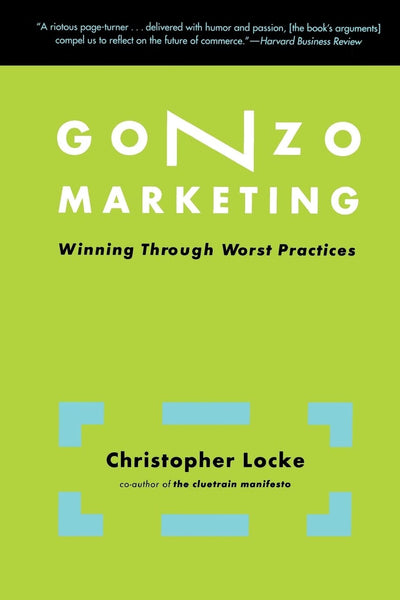 Gonzo Marketing: Winning Through Worst Practices
