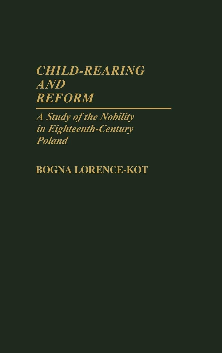 Child-Rearing and Reform: A Study of the Nobility in Eighteenth-Century Poland (Contributions in Family Studies)