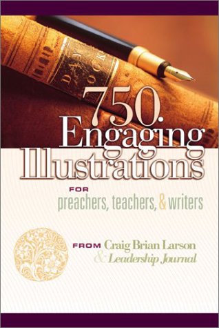 750 Engaging Illustrations for Preachers, Teachers, and Writers