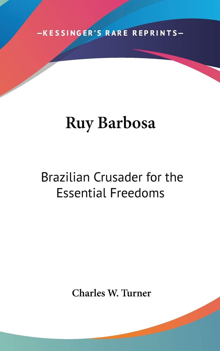 Ruy Barbosa: Brazilian Crusader for the Essential Freedoms