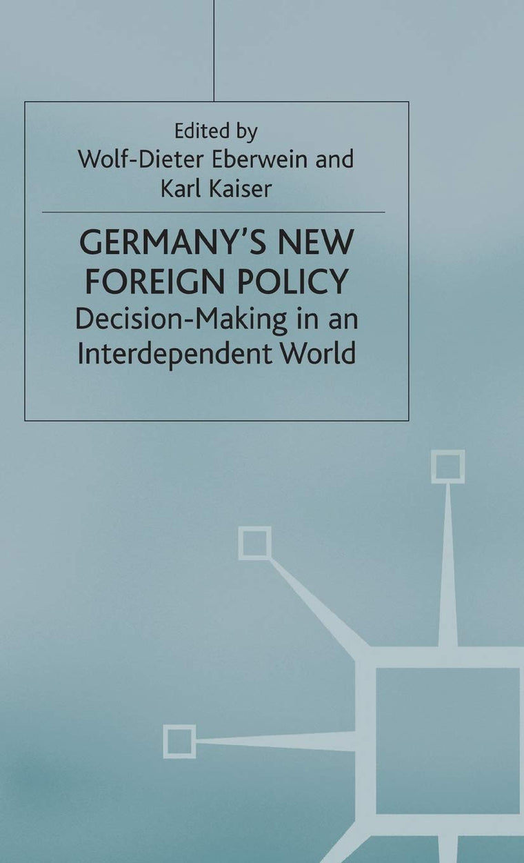 Germany's New Foreign Policy: Decision-Making in an Interdependent World (New Perspectives in German Political Studies)
