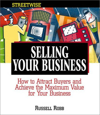 Selling Your Business: How to Attract Buyers and Achieve the Maximum Value for Your Business (Adams Streetwise Series)