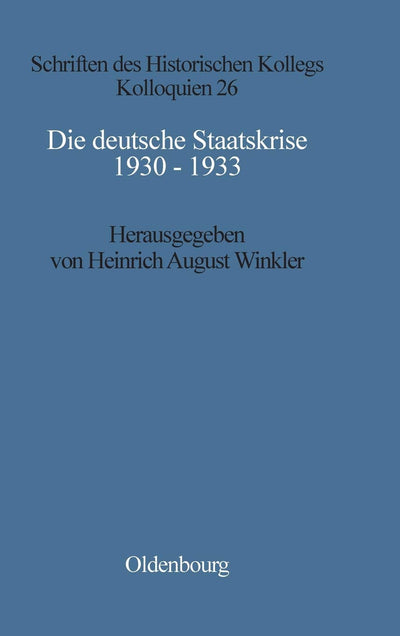 Die deutsche Staatskrise 1930 - 1933: Handlungsspielrume und Alternativen (Schriften des Historischen Kollegs, 26) (German Edition)