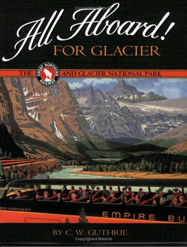All Aboard! for Glacier: The Great Northern Railway and Glacier National Park
