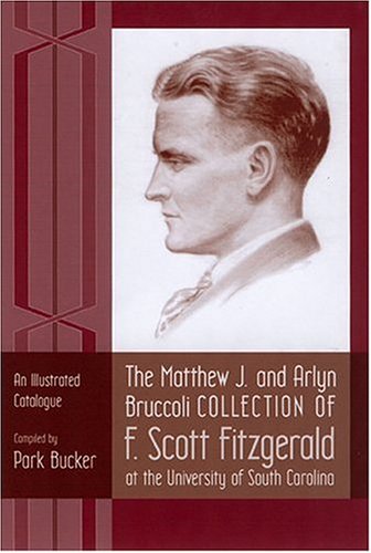 The Matthew J. and Arlyn Bruccoli Collection of F. Scott Fitzgerald at the University of South Carolina: An Illustrated Catalogue