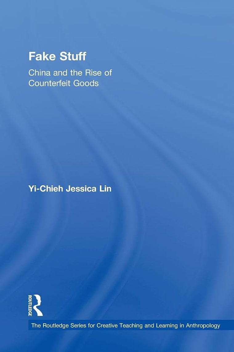 Fake Stuff: China and the Rise of Counterfeit Goods (Routledge Series for Creative Teaching and Learning in Anthropology)