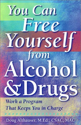 You Can Free Yourself from Alcohol and Drugs; How to Work a Program That Keeps You in Charge