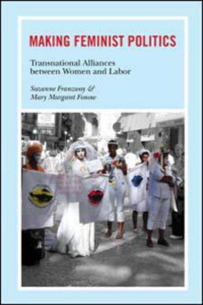 Making Feminist Politics: Transnational Alliances between Women and Labor