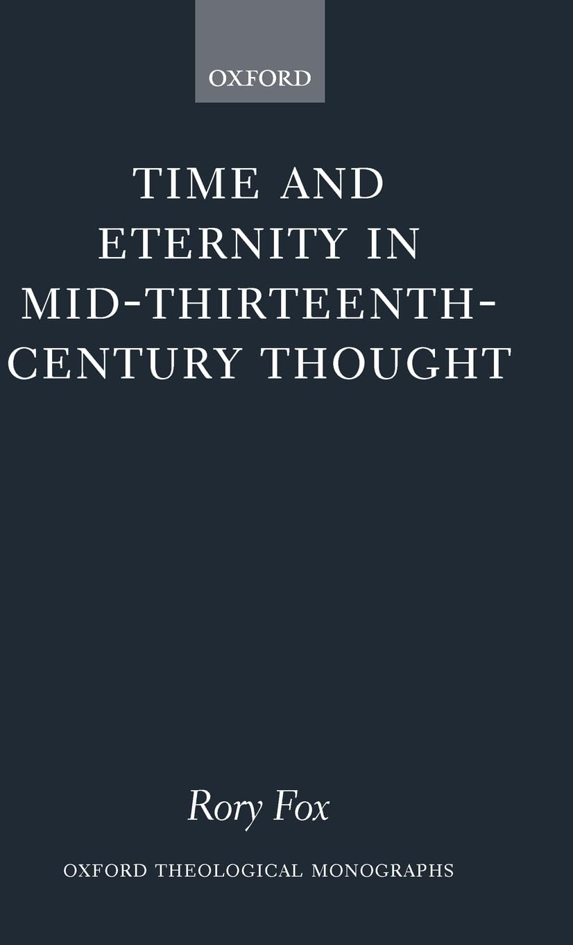 Time and Eternity in Mid-Thirteenth-Century Thought (Oxford Theology and Religion Monographs)