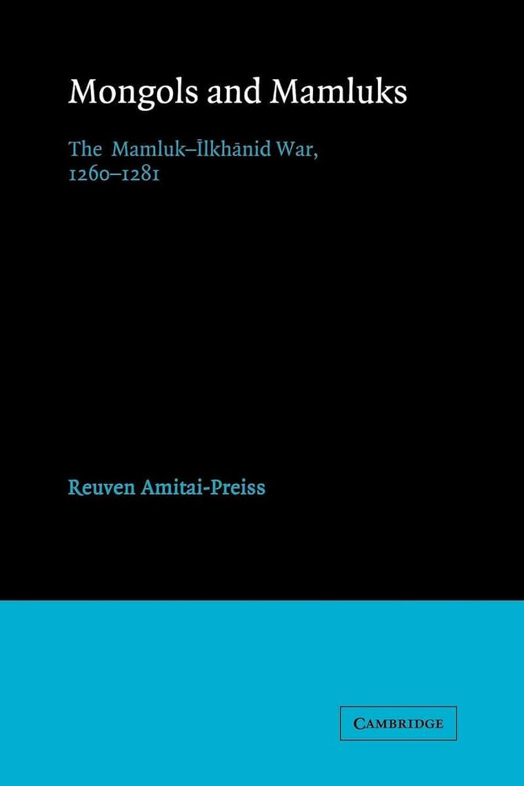 Mongols and Mamluks: The Mamluk-Ilkhanid War, 1260-1281 (Cambridge Studies in Islamic Civilization)