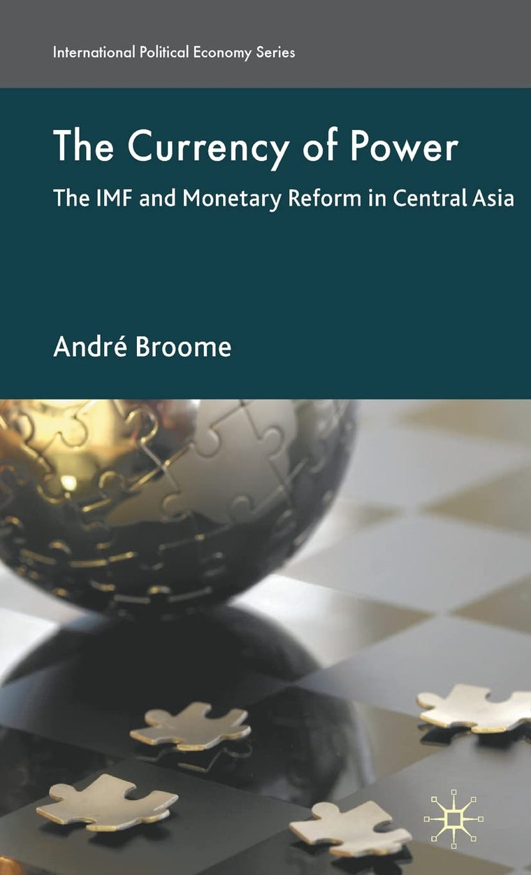 The Currency of Power: The IMF and Monetary Reform in Central Asia (International Political Economy Series)