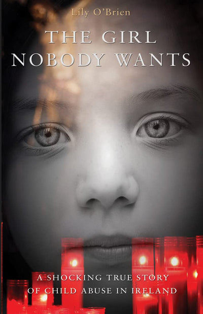 The Girl Nobody Wants - A Shocking True Story of Child Abuse in Ireland