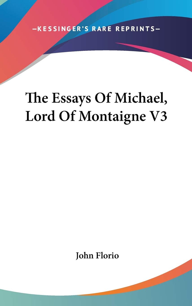 The Essays Of Michael, Lord Of Montaigne V3