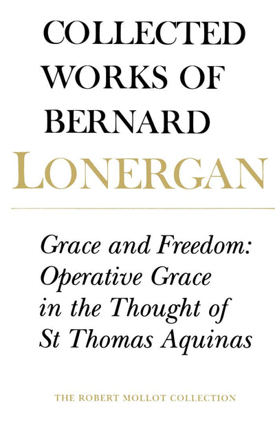 Grace and Freedom: Operative Grace in the Thought of St.Thomas Aquinas, Volume 1 (Collected Works of Bernard Lonergan)