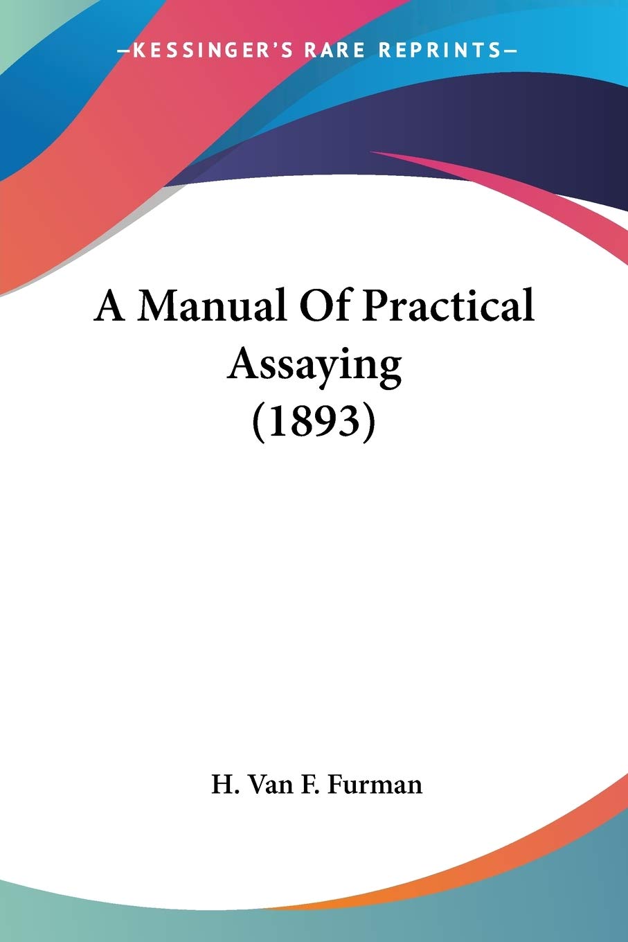 A Manual Of Practical Assaying (1893)