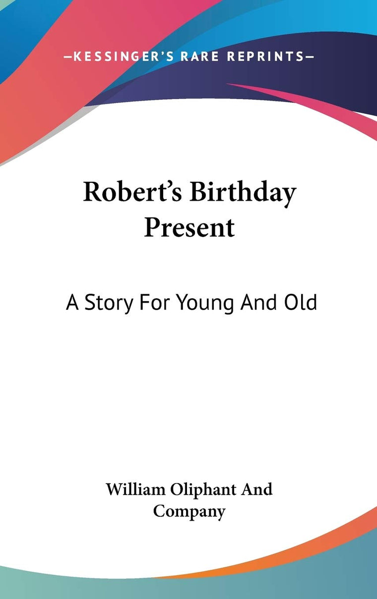 Robert's Birthday Present: A Story For Young And Old