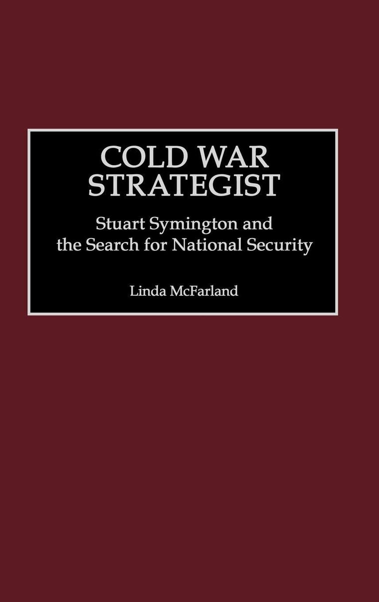 Cold War Strategist: Stuart Symington and the Search for National Security