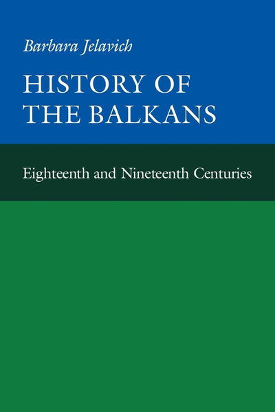 History of the Balkans, Vol. 1: Eighteenth and Nineteenth Centuries (The Joint Committee on Eastern Europe Publication Series, No. 12)
