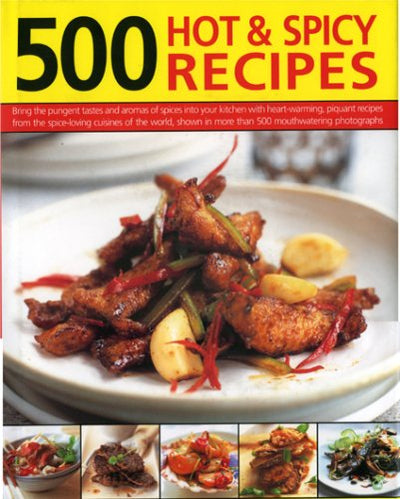 500 Hot and Spicy Recipes: Bring the sizzling flavors and aromas of chillies and spice into your kitchen with fiery recipes from the heat-loving ... shown in 500 mouth-watering color photographs