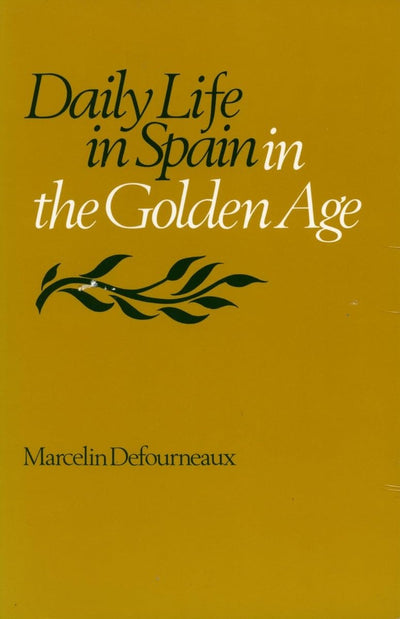 Daily Life in Spain in the Golden Age (French Edition)