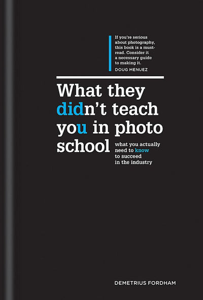 What They Didn't Teach You In Photo School: The secrets of the trade that will make you a success in the industry