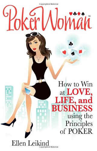 PokerWoman: How to Win in Love, Life, and Business using the Principles of Poker