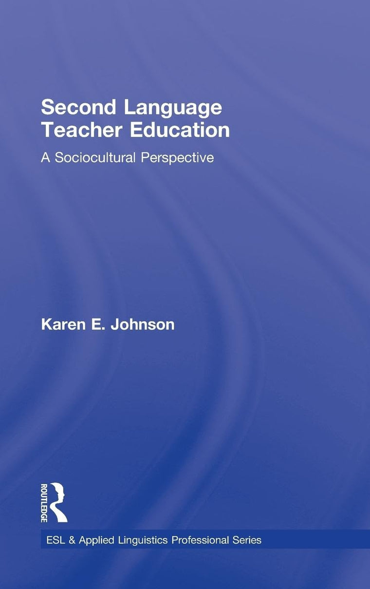 Second Language Teacher Education: A Sociocultural Perspective (ESL & Applied Linguistics Professional Series)