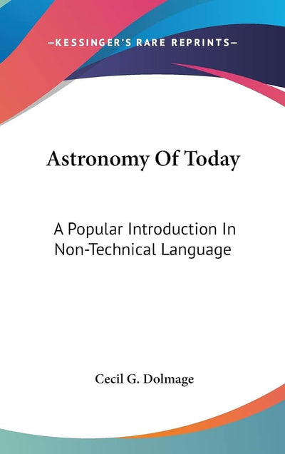 Astronomy Of Today: A Popular Introduction In Non-Technical Language