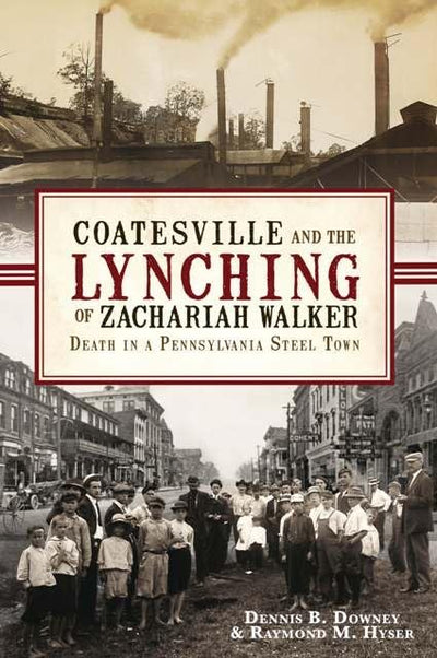 Coatesville and the Lynching of Zachariah Walker:: Death in a Pennsylvania Steel Town (True Crime)